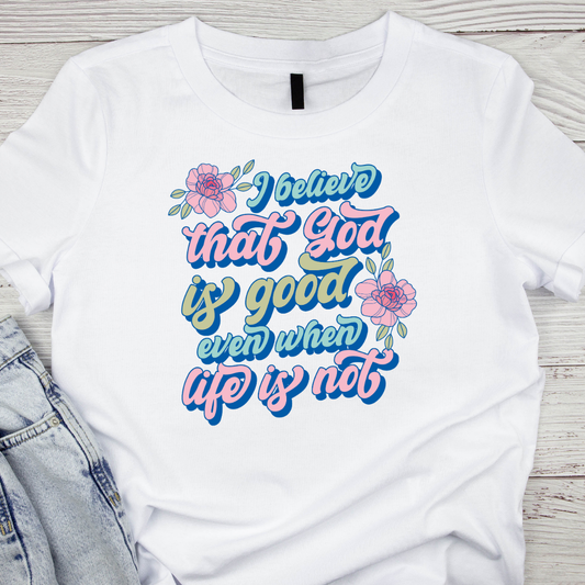 I believe that god is good even when life is not UV DTF/DTF TRANSFER