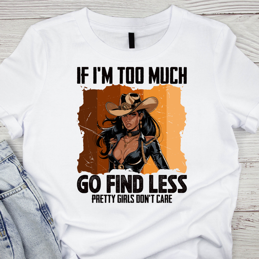If I'M Too Much Go Find Less Pretty Girls Don't Care UV DTF/DTF TRANSFER