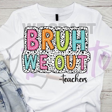 Bruh we Out teachers ADULT TRANSFER (IRON ON TRANSFER SHEET ONLY)