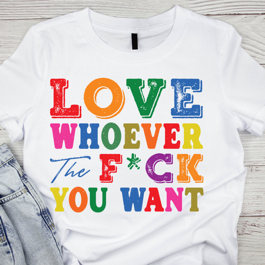 Love Whoever the F*ck You Want UV DTF/DTF TRANSFER